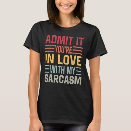 Admit It Youre In Love With My Sarcasm T_Shirt