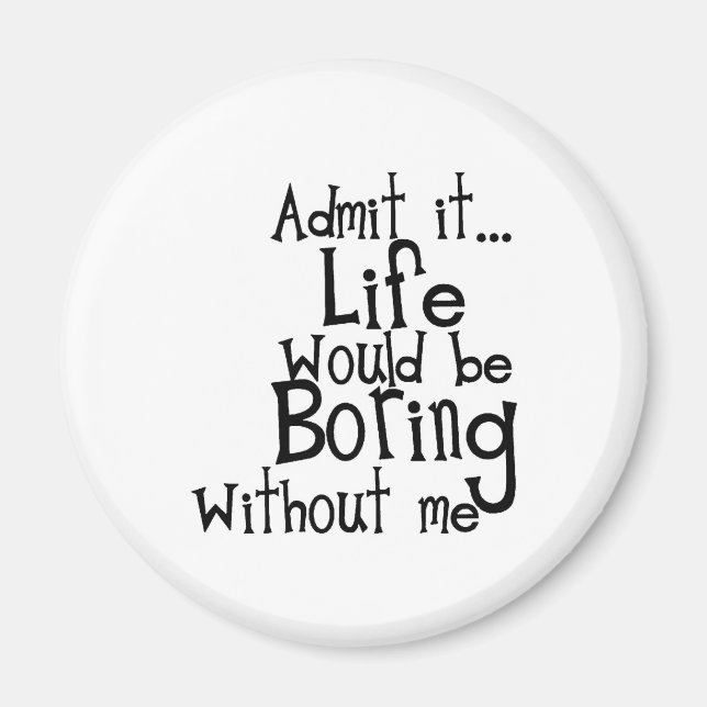 ADMIT LIFE WOULD BORING WITHOUT MEE FUNNY LAUGHS MAGNET (Front)