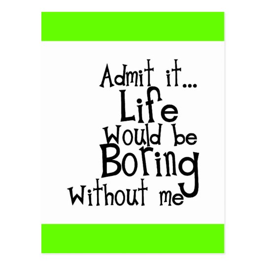 ADMIT LIFE WOULD BORING WITHOUT MEE FUNNY LAUGHS POSTCARD