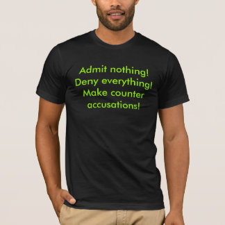 Admit nothing!Deny everything!Make counter accu... T-Shirt