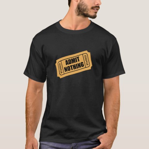 Admit Nothing Ticket T_Shirt