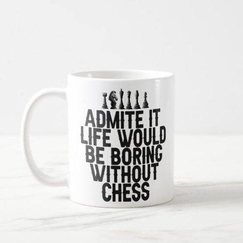 Admite it Life would be Boring Without Chess Funny Coffee Mug