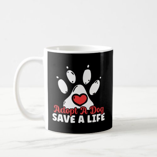 Adopt A Dog Save A Life Animal Rights Activist Ani Coffee Mug