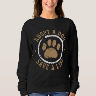 Adopt A Dog Save A Life Animal Rights Activist Ani Sweatshirt