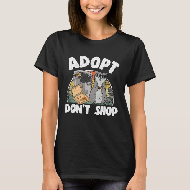 Adopt Don t Shop Trash Garbage Panda Raccoon  4 T-Shirt (Front)