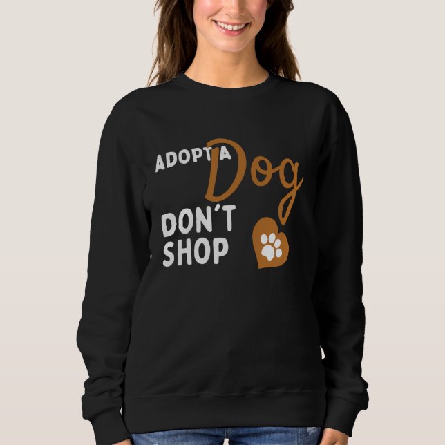 Adopt Don't Shop Dog Rescue Adopt a Dog Animal She Sweatshirt (Front)