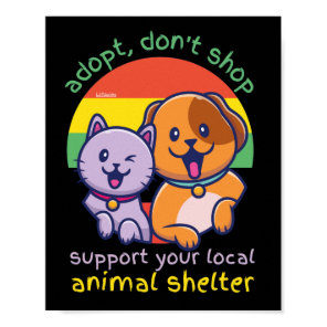 ADOPT DON'T SHOP SUPPORT YOUR LOCAL ANIMAL SHELTER POSTER