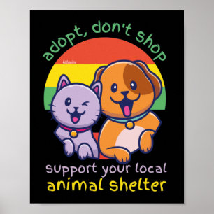 ADOPT DON'T SHOP SUPPORT YOUR LOCAL ANIMAL SHELTER POSTER