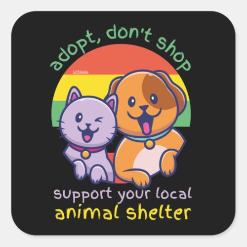 ADOPT DONT SHOP SUPPORT YOUR LOCAL ANIMAL SHELTER SQUARE STICKER