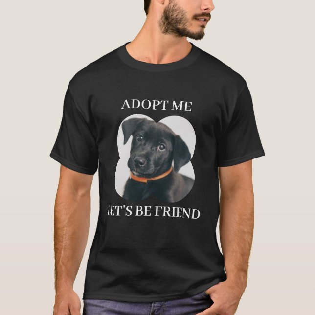 Adopt Me, Let's Be Friends - Cute Pet Adop T-Shirt (Front)