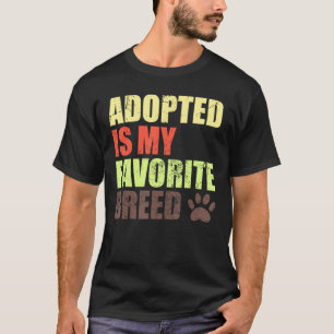 Adopted Is My Favorite Breed - Rescued Is My Favor T-Shirt