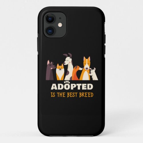 Adopted is The Best Breed Dog Rescue Shelter  iPhone 11 Case