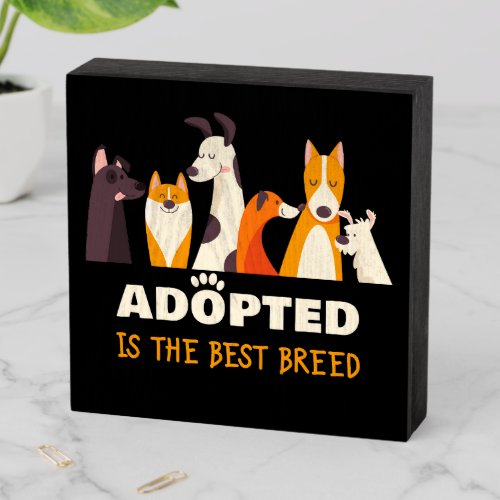 Adopted is The Best Breed Dog Rescue Shelter  Wooden Box Sign