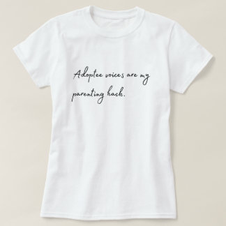 "Adoptee Voices are my Parenting Hack" T-Shirt