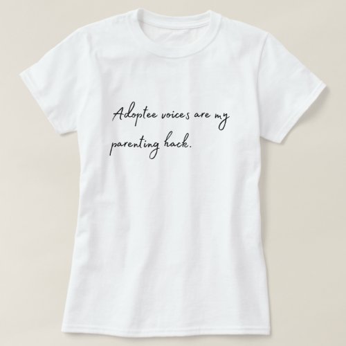 Adoptee Voices are my Parenting Hack T_Shirt