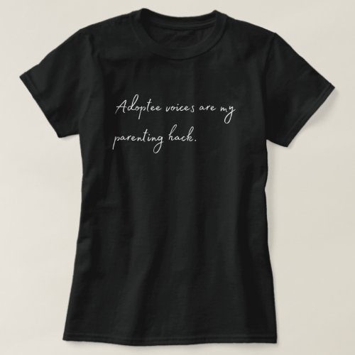 Adoptee Voices are my Parenting Hack T_Shirt