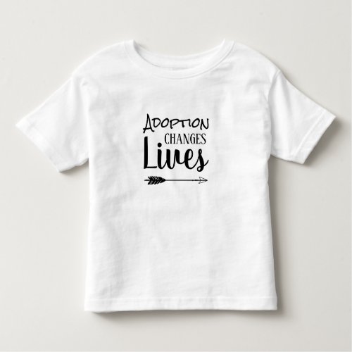 Adoption Changes Lives _ Adopt Foster Toddler T_shirt