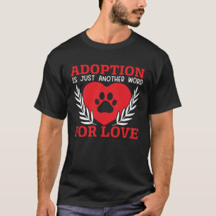 Adoption Is Just Another Word For Love Animal Resc T-Shirt