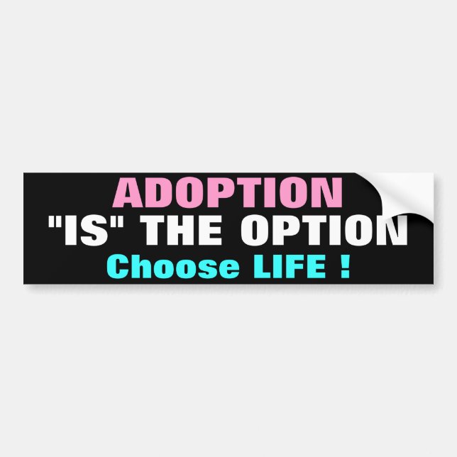 ADOPTION "IS" THE OPTION CHOOSE LIFE! BUMPER STICKER (Front)