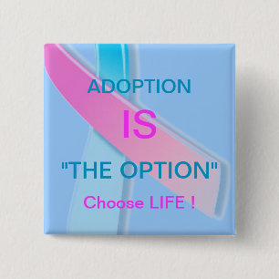 ADOPTION IS "THE OPTION" CHOOSE LIFE ! BUTTON