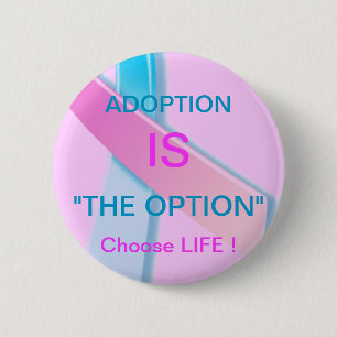 ADOPTION IS "THE OPTION" CHOOSE LIFE ! BUTTON