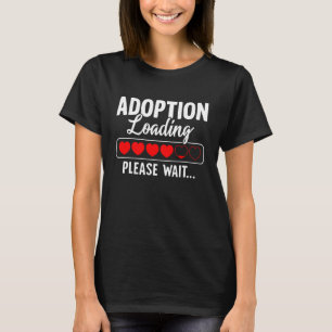 Adoption Loading Please Wait Funny Adoption Gotcha T-Shirt