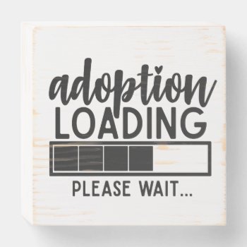Adoption Loading Please Wait Nursery Wooden Box Sign by TheFosterMom at Zazzle