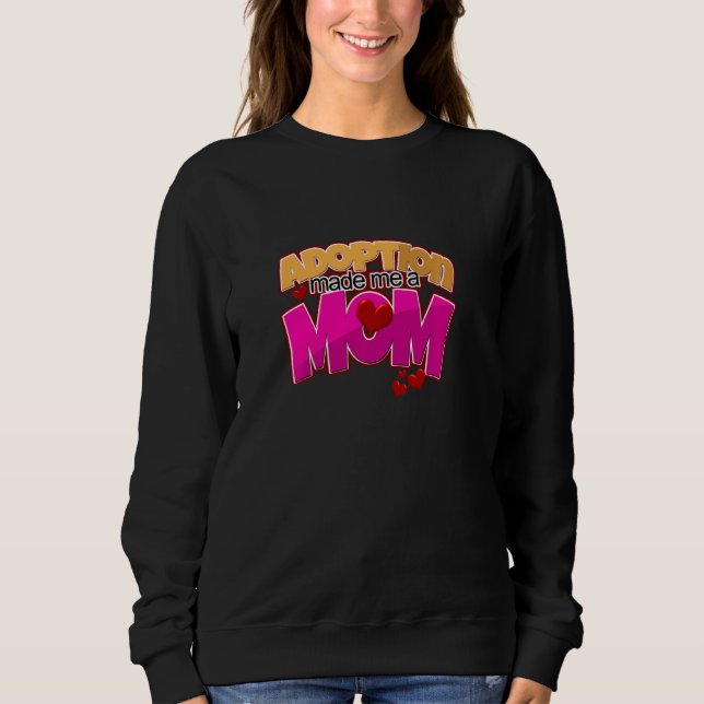 Adoption Made Me A Mom Adoptive Mother Foster Mom  Sweatshirt (Front)