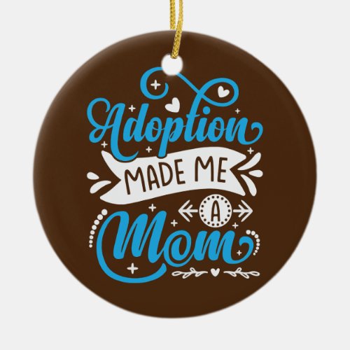 Adoption Made Me A Mom  Ceramic Ornament