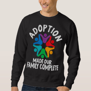 Adoption Made Our Family Complete Gotcha Day Foste Sweatshirt