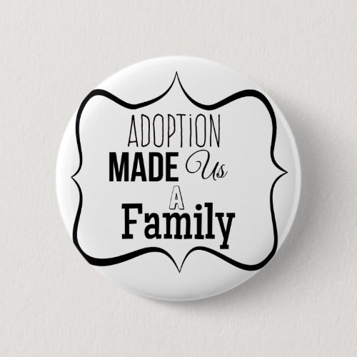 Adoption Made Us a Family Pinback Button