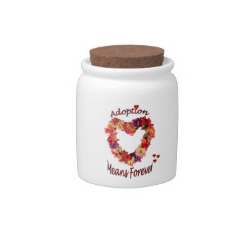 Adoption Means Forever Candy Jar by AdoptionGiftStore at Zazzle