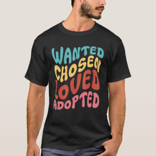 Adoption Wanted Chosen Loved Adopted Foster Care A T-Shirt