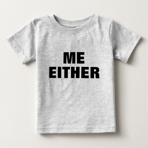 Adorable  ME EITHER TODDLER Baby T_Shirt