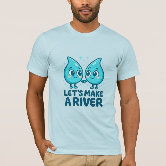 Adorable Waterdrop Love – “Let’s Make a River T-Shirt (Front)