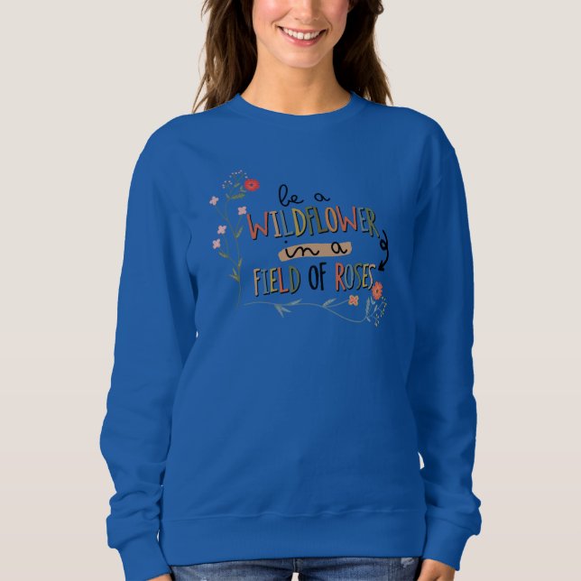 Adorables Be A Wildflower In A Field Of Roses Swea Sweatshirt (Front)