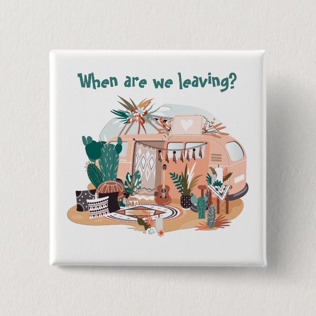 Adorables Bohemian "When Are We Leaving?" Camper T Button (Front)