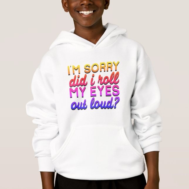 Adorables Quote I'm Sorry Did I Roll My Eyes  Hoodie (Front)