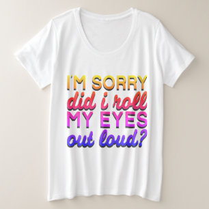 Adorables Quote I'm Sorry Did I Roll My Eyes Plus Size T-Shirt