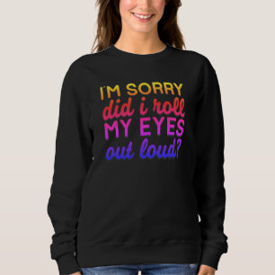 Adorables Quote I'm Sorry Did I Roll My Eyes Sweatshirt