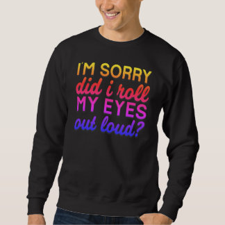 Adorables Quote I'm Sorry Did I Roll My Eyes  Sweatshirt