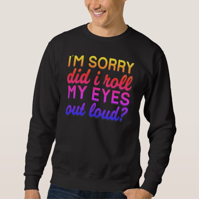 Adorables Quote I'm Sorry Did I Roll My Eyes  Sweatshirt (Front)