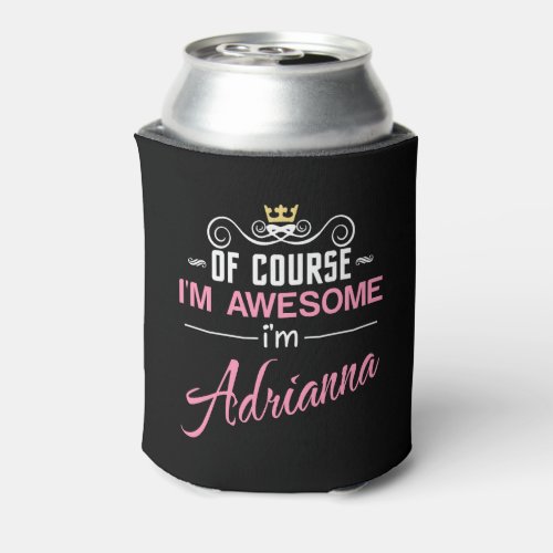 Adrianna Of Course Im Awesome Name Can Cooler