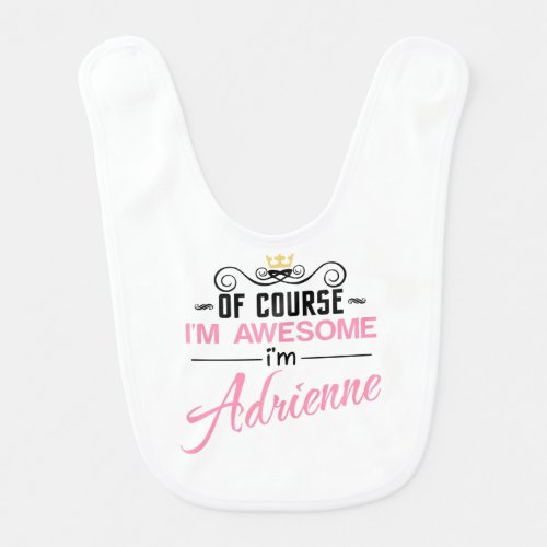 Adrienne Of Course Im Awesome Im Adrienne name Baby Bib