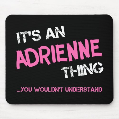 Adrienne thing you wouldnt understand name mouse pad
