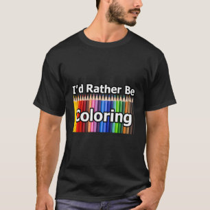 Adult Coloring Book Gift I'D Rather Be Coloring Co T-Shirt
