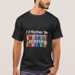 Adult Coloring Book Gift I&#39;D Rather Be Coloring Co T-Shirt