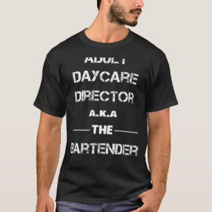 Adult Daycare Director A K A The Bartender T-Shirt