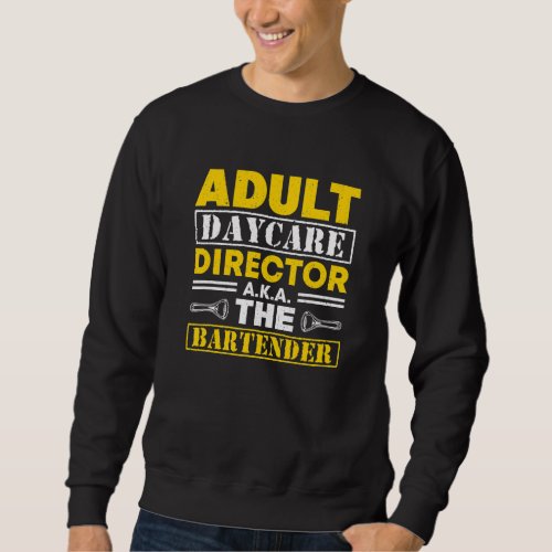 Adult Daycare Director Also Knows As The Bartender Sweatshirt