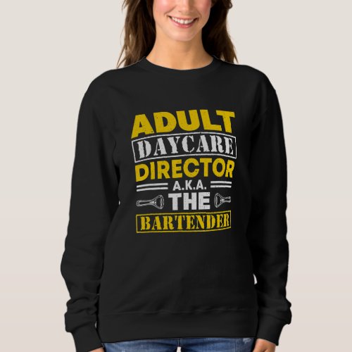 Adult Daycare Director Also Knows As The Bartender Sweatshirt